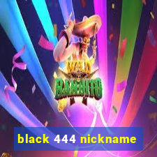 black 444 nickname